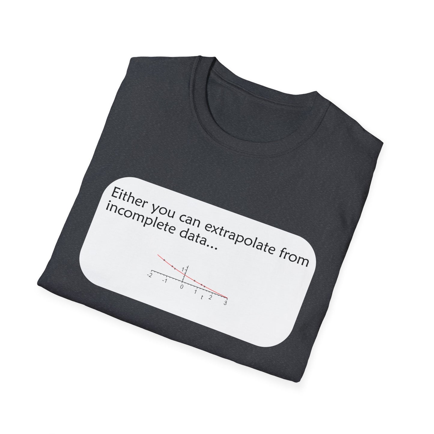 Funny Data Science Poly Blend Crew Neck T-Shirt | 'Either You Can Extrapolate From Incomplete Data'